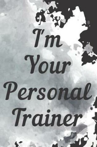 Cover of I'm Your Personal Trainer Fitness Notebook Journal