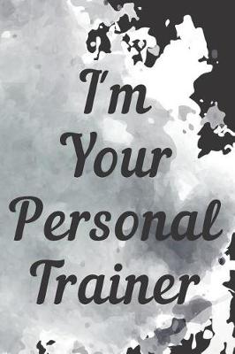 Book cover for I'm Your Personal Trainer Fitness Notebook Journal