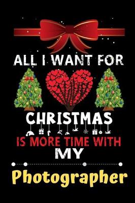 Book cover for All I want for Christmas is more time with my Photographer