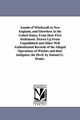 Book cover for Annals of Witchcraft in New England, and Elsewhere in the United States, From their First Settlement. Drawn Up From Unpublished and Other Well Authenticated Records of the Alleged Operations of Witches and their instigator, the Devil. by Samuel G. Drake.
