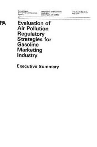 Cover of Evaluation Of Air Pollution Regulatory Strategies For Gasoline Marketing Industry Executive Summary