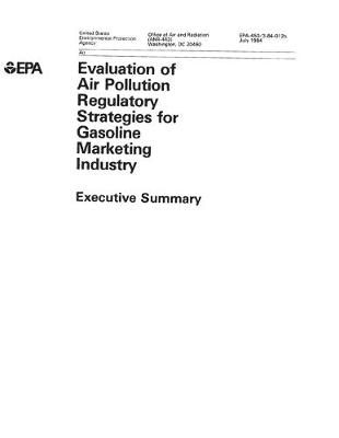 Book cover for Evaluation Of Air Pollution Regulatory Strategies For Gasoline Marketing Industry Executive Summary