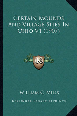 Cover of Certain Mounds and Village Sites in Ohio V1 (1907) Certain Mounds and Village Sites in Ohio V1 (1907)