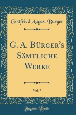 Cover of G. A. Bürger's Sämtliche Werke, Vol. 7 (Classic Reprint)