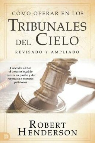 Cover of Como operar en los Tribunales del Cielo, revisado y ampliado