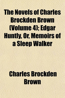 Book cover for The Novels of Charles Brockden Brown; Edgar Huntly, Or, Memoirs of a Sleep Walker Volume 4