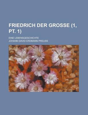 Book cover for Friedrich Der Grosse; Eine Lebensgeschichte (1, PT. 1 )