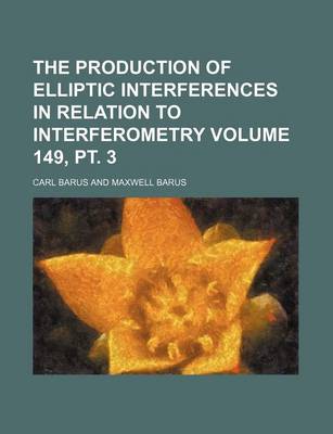 Book cover for The Production of Elliptic Interferences in Relation to Interferometry Volume 149, PT. 3