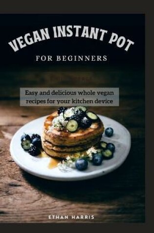 Cover of Vegan Instant Pot for Beginners