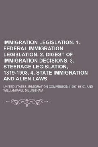 Cover of Immigration Legislation. 1. Federal Immigration Legislation. 2. Digest of Immigration Decisions. 3. Steerage Legislation, 1819-1908. 4. State Immigration and Alien Laws