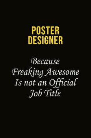 Cover of Poster designer Because Freaking Awesome Is Not An Official Job Title