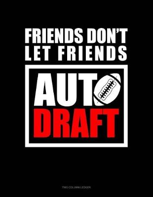 Book cover for Friends Don't Let Friends Auto Draft