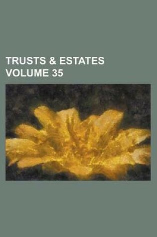 Cover of Trusts & Estates Volume 35