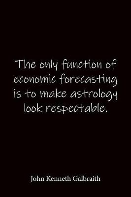 Book cover for The only function of economic forecasting is to make astrology look respectable. John Kenneth Galbraith