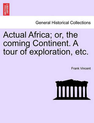 Book cover for Actual Africa; Or, the Coming Continent. a Tour of Exploration, Etc.