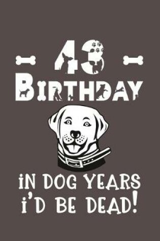 Cover of 43 Birthday - In Dog Years I'd Be Dead!