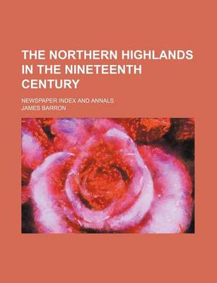 Book cover for The Northern Highlands in the Nineteenth Century (Volume 1; V. 1825-1841); Newspaper Index and Annals