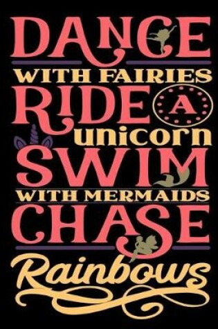 Cover of Dance with Fairies Ride a Unicorn Swim with Mermaids Chase Rainbows