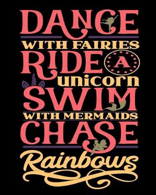 Book cover for Dance with Fairies Ride a Unicorn Swim with Mermaids Chase Rainbows