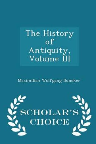 Cover of The History of Antiquity, Volume III - Scholar's Choice Edition