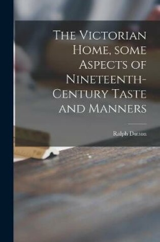 Cover of The Victorian Home, Some Aspects of Nineteenth-century Taste and Manners