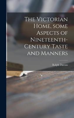 Cover of The Victorian Home, Some Aspects of Nineteenth-century Taste and Manners