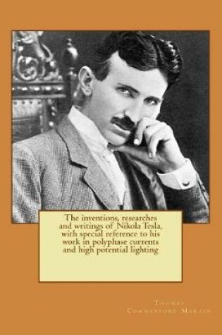 Cover of The inventions, researches and writings of Nikola Tesla, with special reference to his work in polyphase currents and high potential lighting