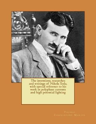 Book cover for The inventions, researches and writings of Nikola Tesla, with special reference to his work in polyphase currents and high potential lighting