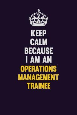 Book cover for Keep calm Because I Am An Operations Management Trainee