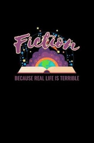 Cover of Fiction Because Real Life Is Terrible