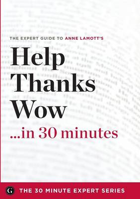 Book cover for Help, Thanks, Wow in 30 Minutes - The Expert Guide to Anne Lamott's Critically Acclaimed Book (the 30 Minute Expert Series)