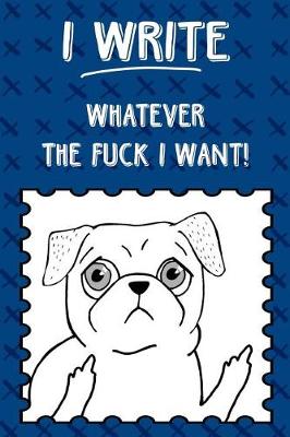 Book cover for Journal Notebook Rude Flipping Pug I Write Whatever The Fuck I Want! - Blue X