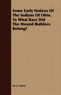 Book cover for Some Early Notices Of The Indians Of Ohio. To What Race Did The Mound Builders Belong?