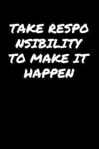 Cover of Take Responsibility To Make It Happen