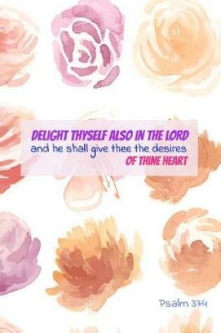 Cover of Delight Thyself Also in the Lord and He Shall Give Thee the Desires of Thine Heart