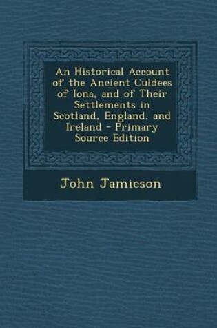 Cover of An Historical Account of the Ancient Culdees of Iona, and of Their Settlements in Scotland, England, and Ireland - Primary Source Edition