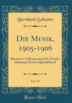 Book cover for Die Musik, 1905-1906, Vol. 19: Illustrierte Halbmonatschrift; Fünfter Jahrgang; Dritter Quartalsband (Classic Reprint)