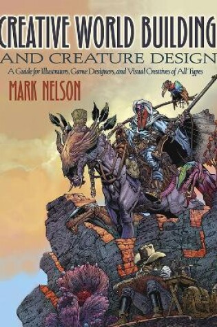 Cover of Creative World Building and Creature Design: a Guide for Illustrators, Game Designers, and Visual Creatives of All Types