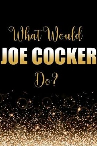 Cover of What Would Joe Cocker Do?