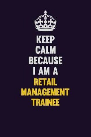 Cover of Keep Calm Because I Am A Retail Management Trainee