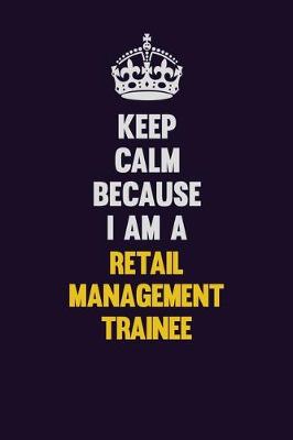 Book cover for Keep Calm Because I Am A Retail Management Trainee