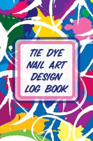 Cover of Tie Dye Nail Art Design Log Book