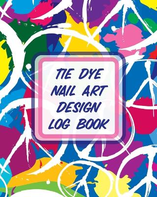 Book cover for Tie Dye Nail Art Design Log Book