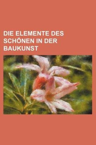 Cover of Die Elemente Des Schonen in Der Baukunst