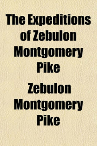 Cover of The Expeditions of Zebulon Montgomery Pike Volume 2; To Headwaters of the Mississippi River, Through Louisiana Territory, and in New Spain, During the Years 1805-6-7