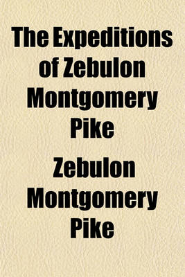 Book cover for The Expeditions of Zebulon Montgomery Pike Volume 2; To Headwaters of the Mississippi River, Through Louisiana Territory, and in New Spain, During the Years 1805-6-7