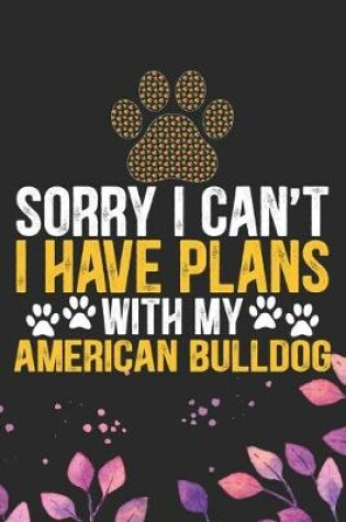 Cover of Sorry I Can't I Have Plans with My American Bulldog