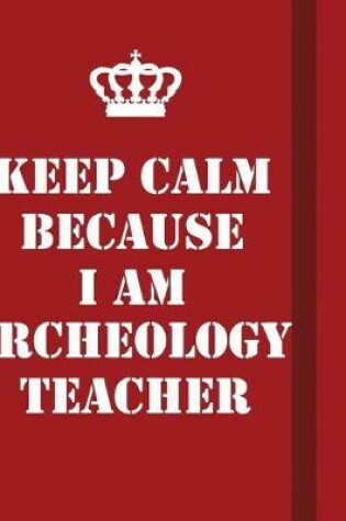 Cover of Keep Calm Because I Am Archeology Teacher