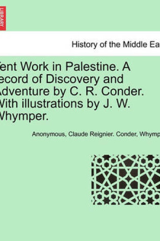 Cover of Tent Work in Palestine. a Record of Discovery and Adventure by C. R. Conder. with Illustrations by J. W. Whymper.