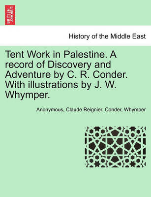 Book cover for Tent Work in Palestine. a Record of Discovery and Adventure by C. R. Conder. with Illustrations by J. W. Whymper.